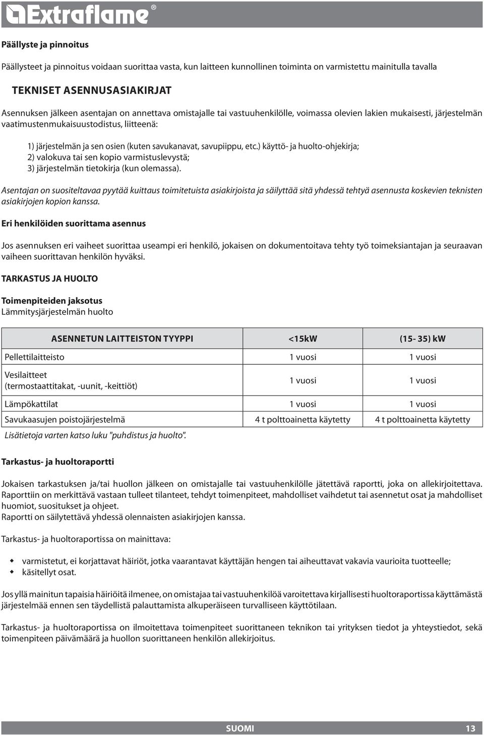 ) käyttö- ja huolto-ohjekirja; ) valokuva tai sen kopio varmistuslevystä; 3) järjestelmän tietokirja (kun olemassa).