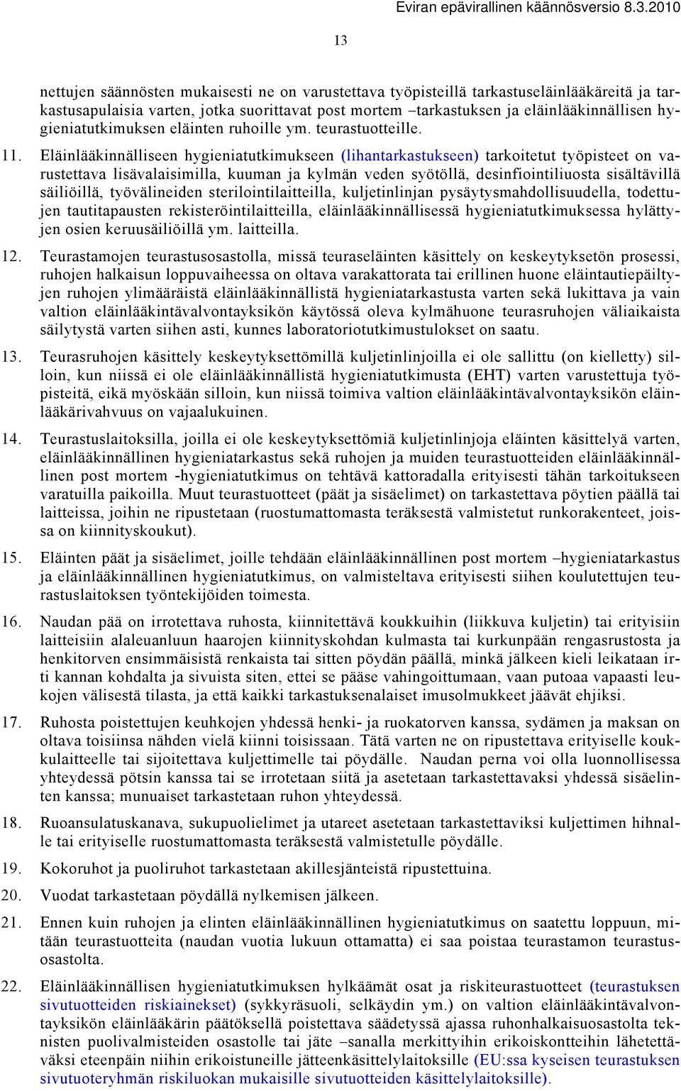 Eläinlääkinnälliseen hygieniatutkimukseen (lihantarkastukseen) tarkoitetut työpisteet on varustettava lisävalaisimilla, kuuman ja kylmän veden syötöllä, desinfiointiliuosta sisältävillä säiliöillä,