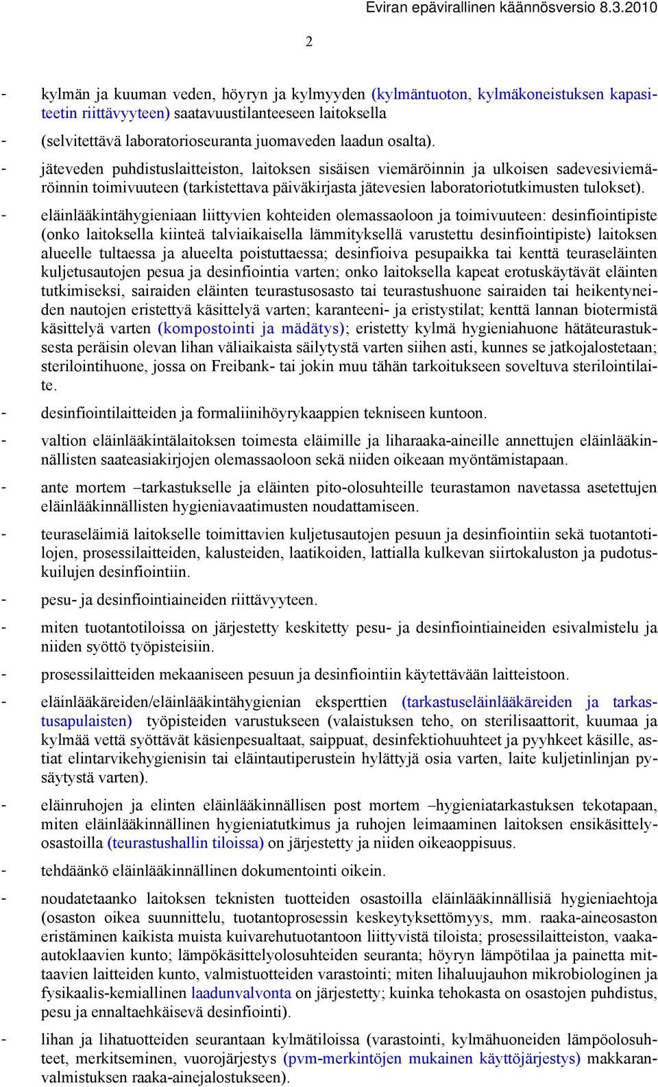 - eläinlääkintähygieniaan liittyvien kohteiden olemassaoloon ja toimivuuteen: desinfiointipiste (onko laitoksella kiinteä talviaikaisella lämmityksellä varustettu desinfiointipiste) laitoksen