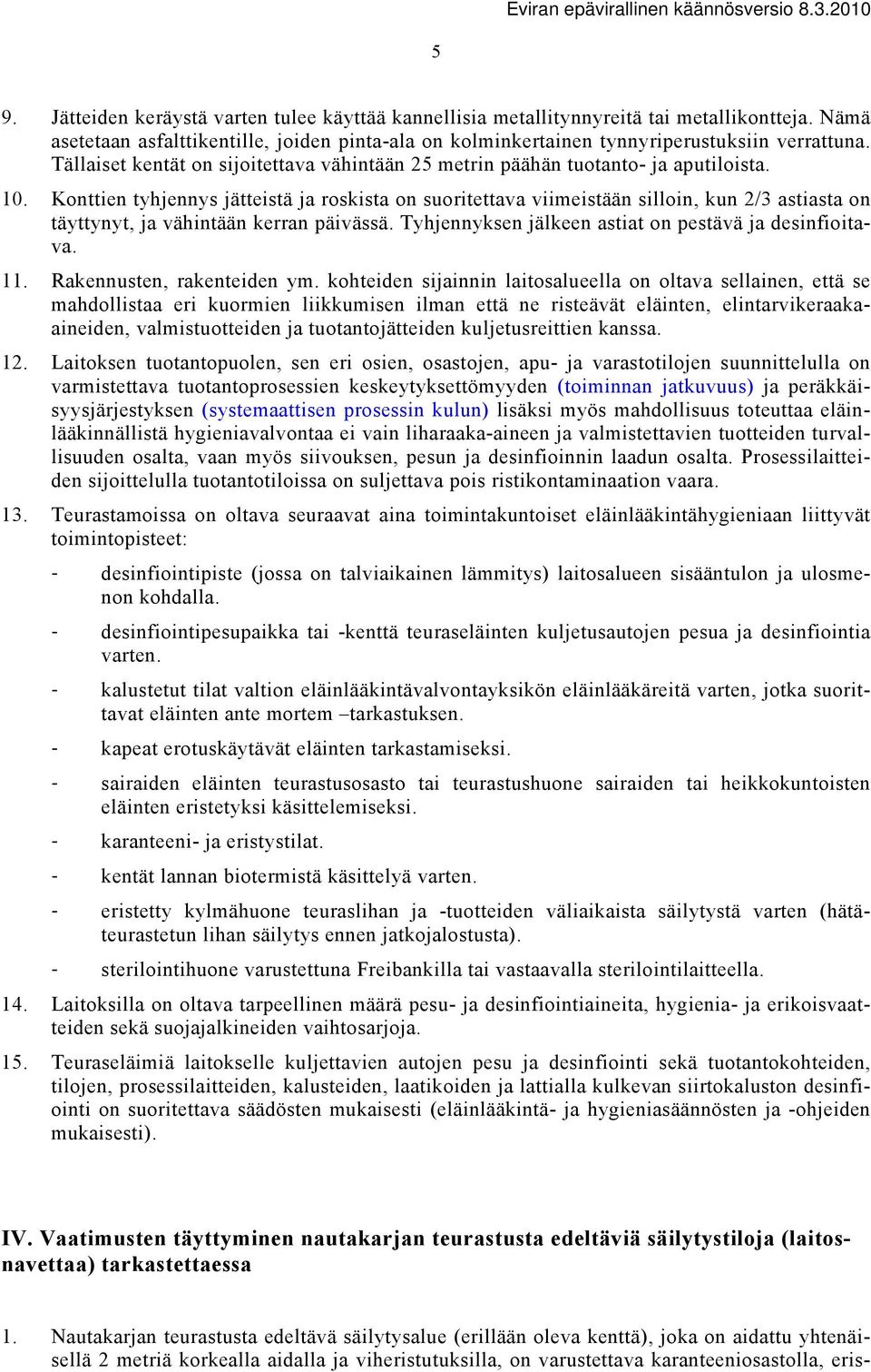 Konttien tyhjennys jätteistä ja roskista on suoritettava viimeistään silloin, kun 2/3 astiasta on täyttynyt, ja vähintään kerran päivässä. Tyhjennyksen jälkeen astiat on pestävä ja desinfioitava. 11.