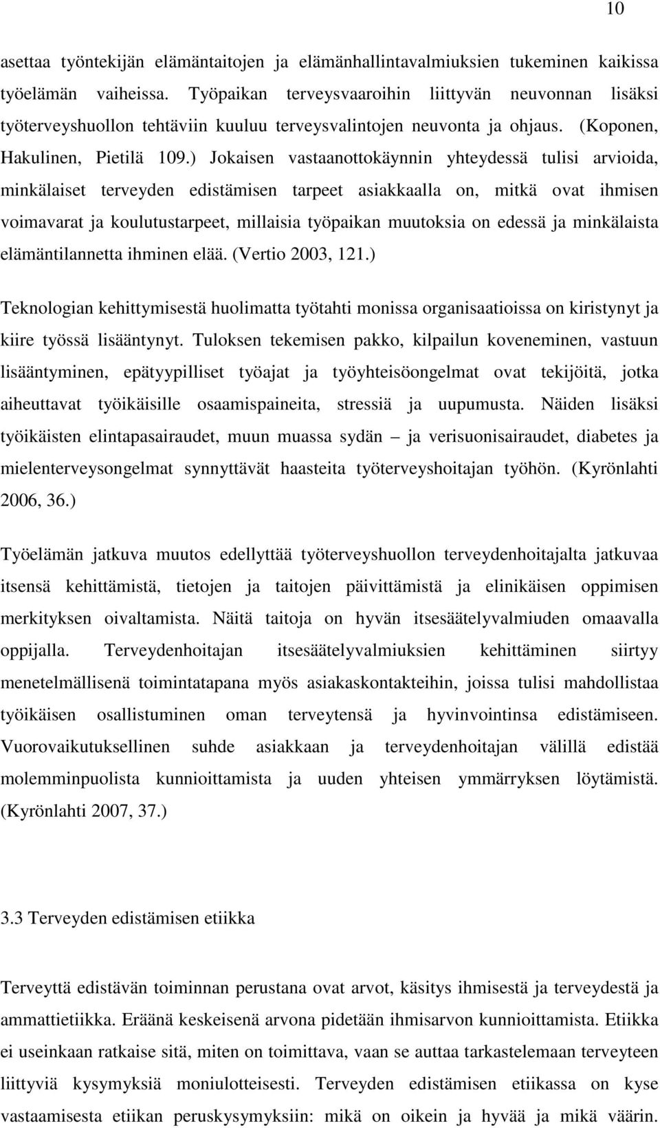 ) Jokaisen vastaanottokäynnin yhteydessä tulisi arvioida, minkälaiset terveyden edistämisen tarpeet asiakkaalla on, mitkä ovat ihmisen voimavarat ja koulutustarpeet, millaisia työpaikan muutoksia on