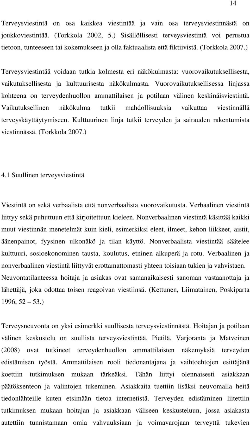 ) Terveysviestintää voidaan tutkia kolmesta eri näkökulmasta: vuorovaikutuksellisesta, vaikutuksellisesta ja kulttuurisesta näkökulmasta.