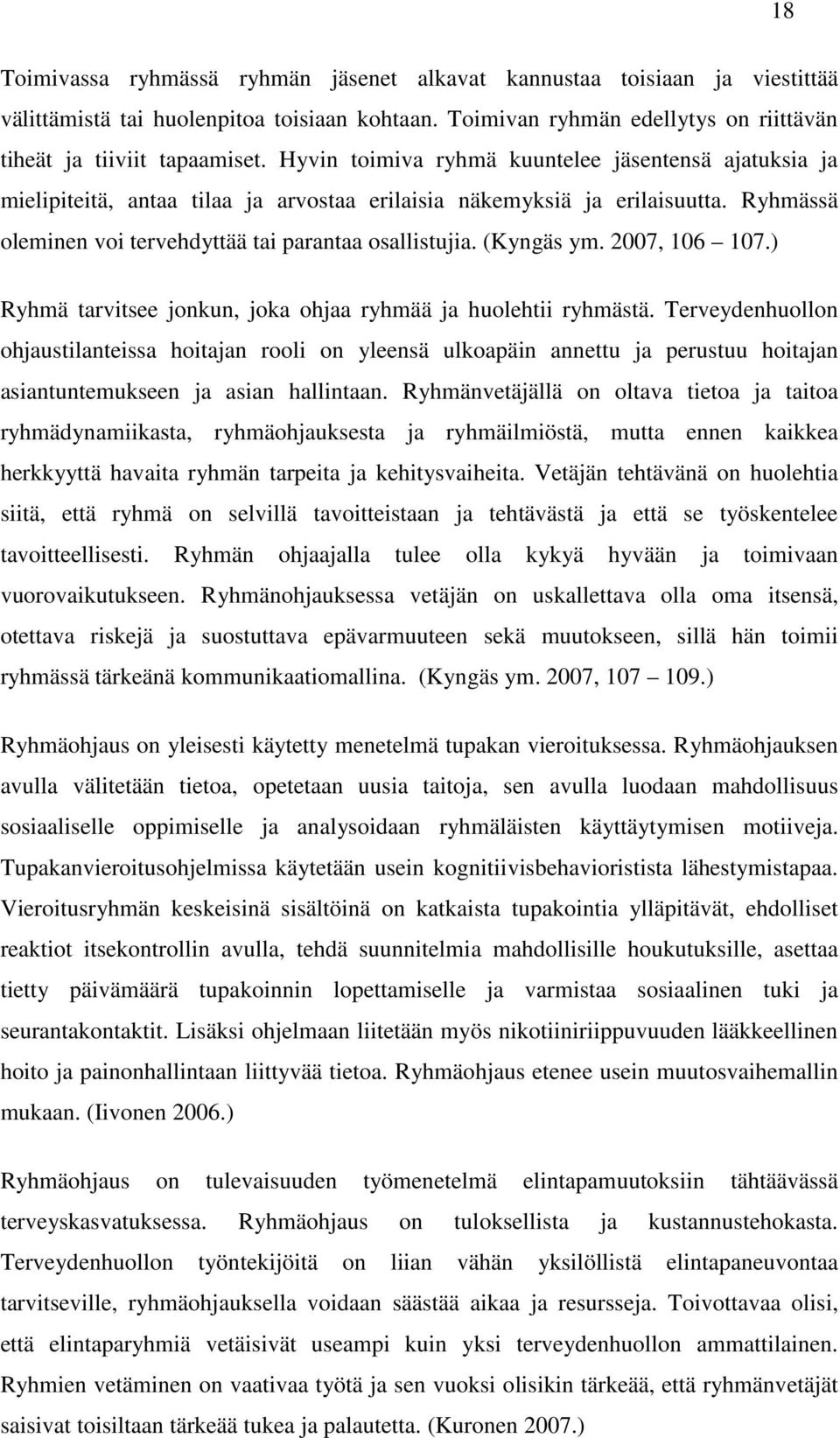 (Kyngäs ym. 2007, 106 107.) Ryhmä tarvitsee jonkun, joka ohjaa ryhmää ja huolehtii ryhmästä.