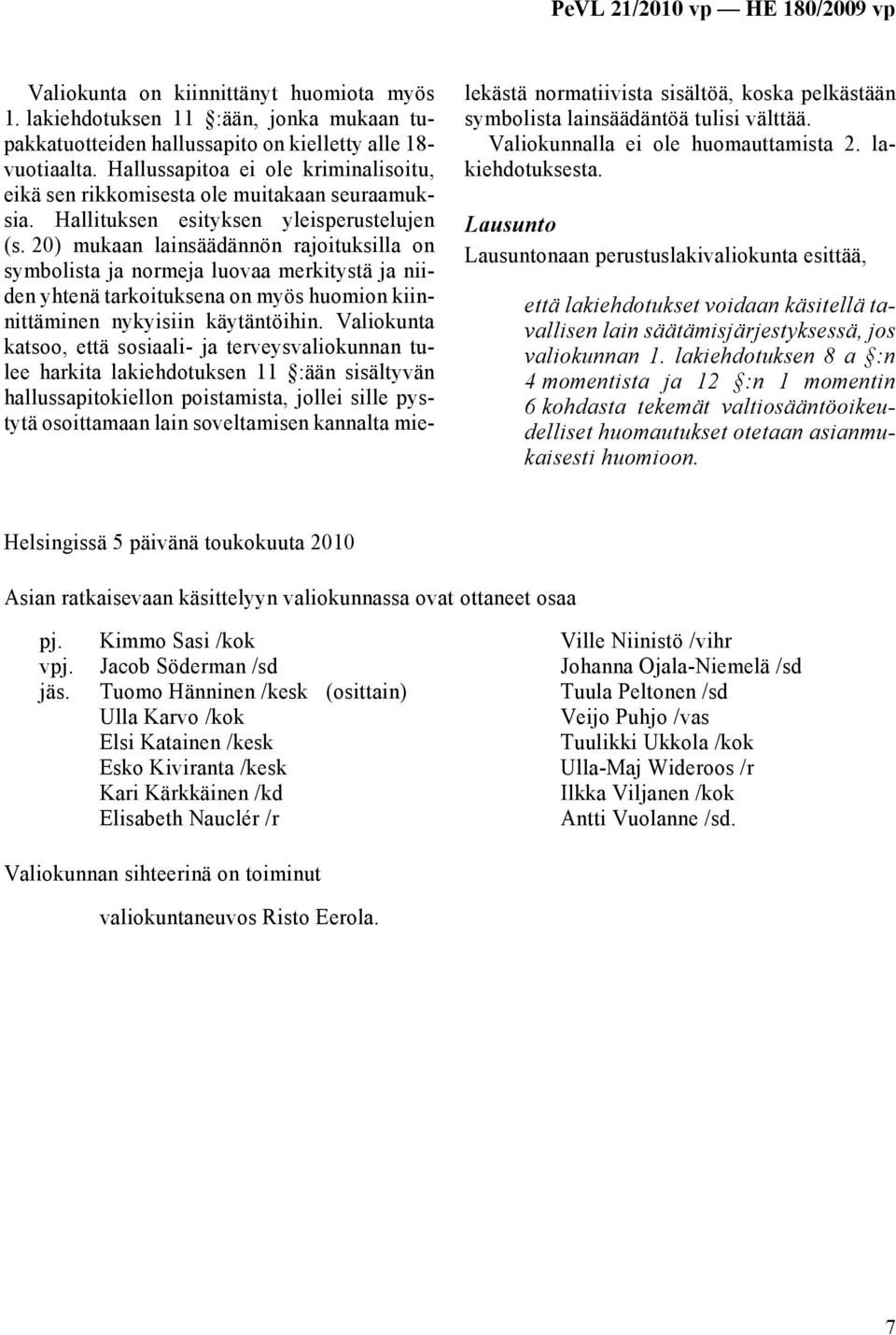 20) mukaan lainsäädännön rajoituksilla on symbolista ja normeja luovaa merkitystä ja niiden yhtenä tarkoituksena on myös huomion kiinnittäminen nykyisiin käytäntöihin.