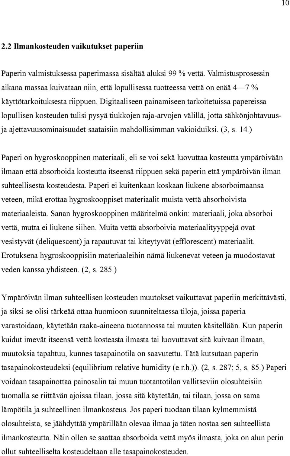 Digitaaliseen painamiseen tarkoitetuissa papereissa lopullisen kosteuden tulisi pysyä tiukkojen raja-arvojen välillä, jotta sähkönjohtavuusja ajettavuusominaisuudet saataisiin mahdollisimman