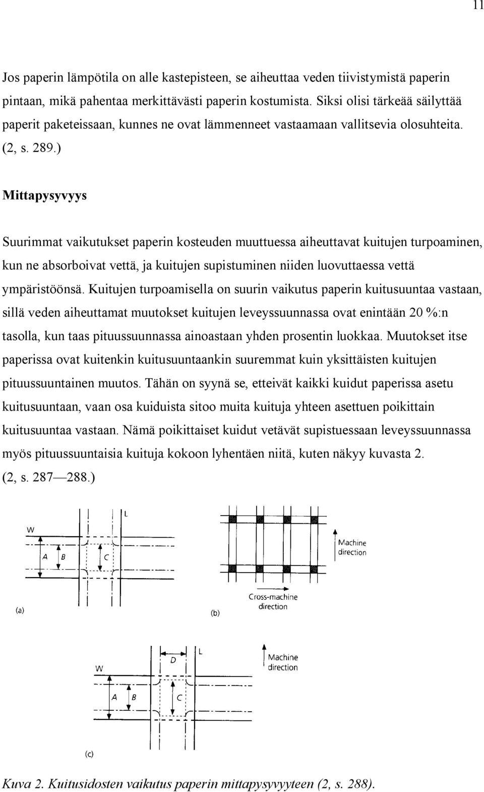 ) Mittapysyvyys Suurimmat vaikutukset paperin kosteuden muuttuessa aiheuttavat kuitujen turpoaminen, kun ne absorboivat vettä, ja kuitujen supistuminen niiden luovuttaessa vettä ympäristöönsä.