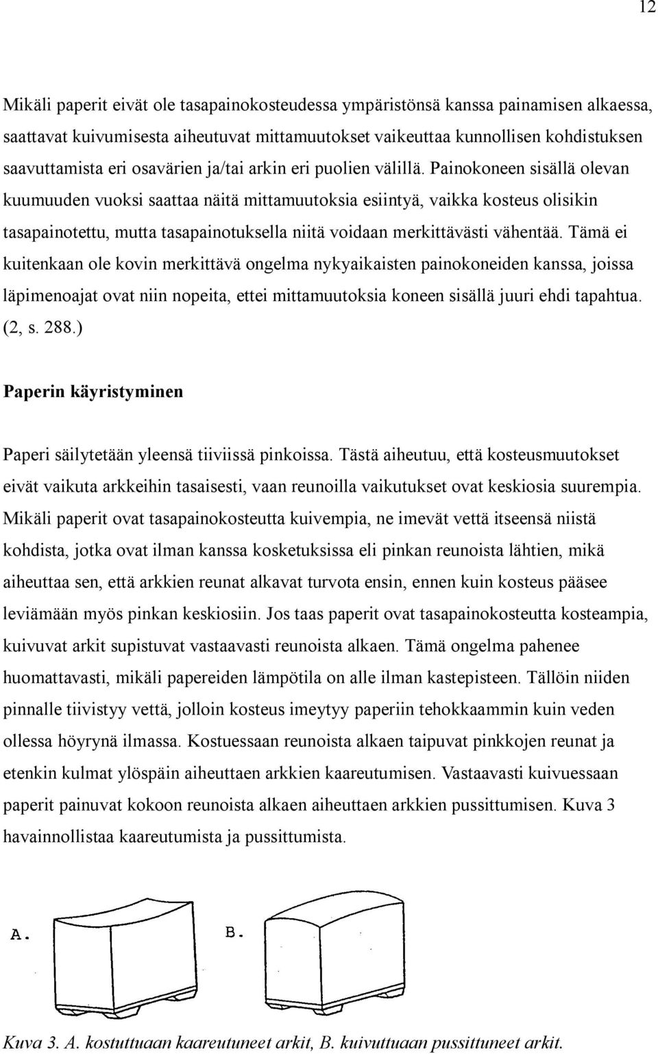 Painokoneen sisällä olevan kuumuuden vuoksi saattaa näitä mittamuutoksia esiintyä, vaikka kosteus olisikin tasapainotettu, mutta tasapainotuksella niitä voidaan merkittävästi vähentää.