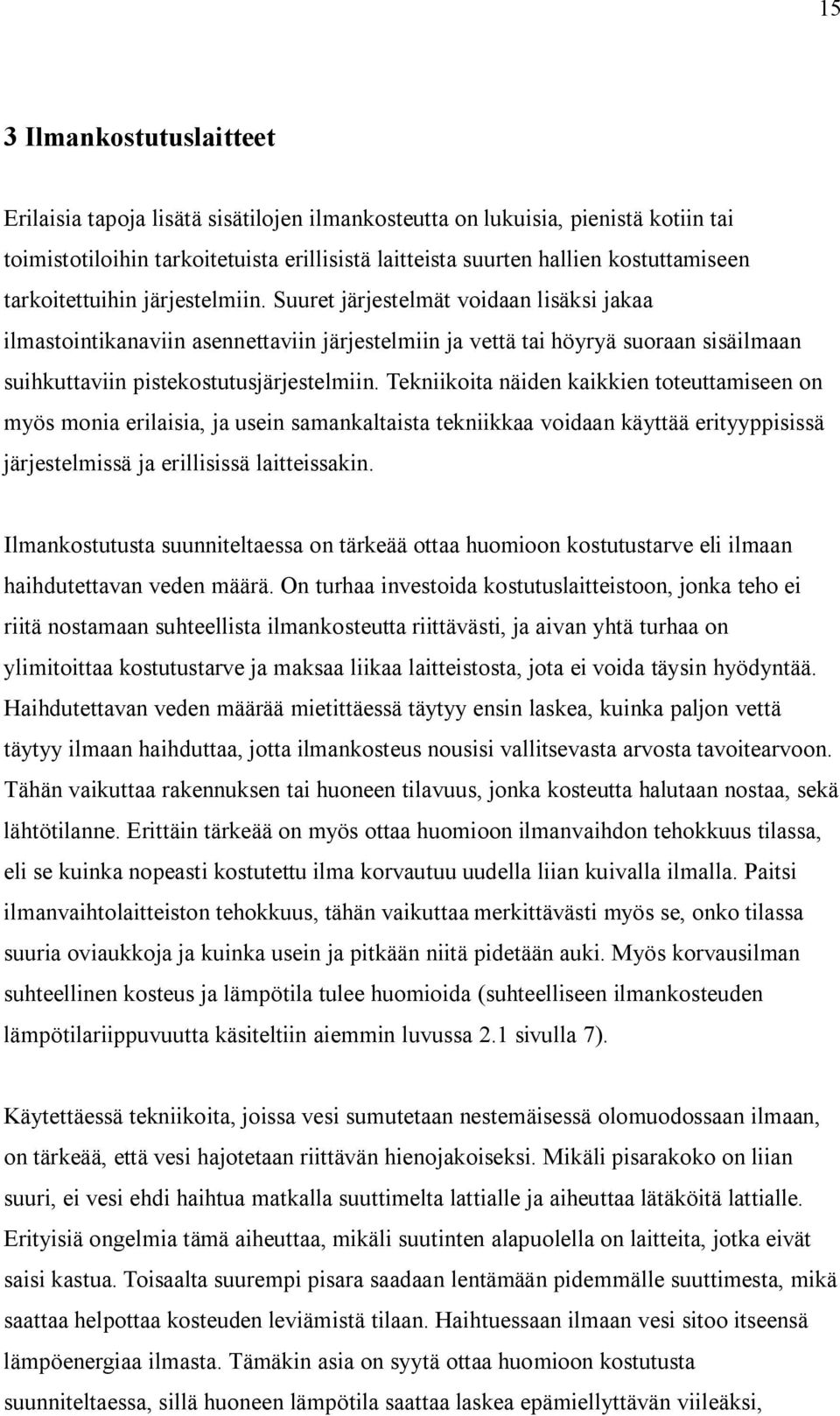 Suuret järjestelmät voidaan lisäksi jakaa ilmastointikanaviin asennettaviin järjestelmiin ja vettä tai höyryä suoraan sisäilmaan suihkuttaviin pistekostutusjärjestelmiin.