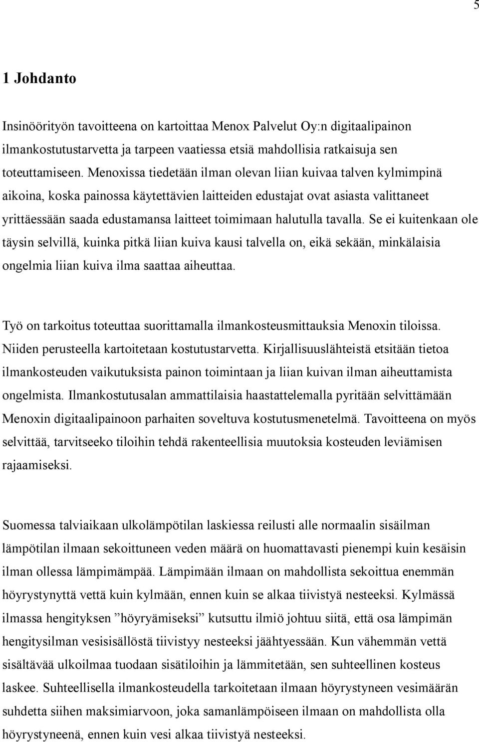 halutulla tavalla. Se ei kuitenkaan ole täysin selvillä, kuinka pitkä liian kuiva kausi talvella on, eikä sekään, minkälaisia ongelmia liian kuiva ilma saattaa aiheuttaa.