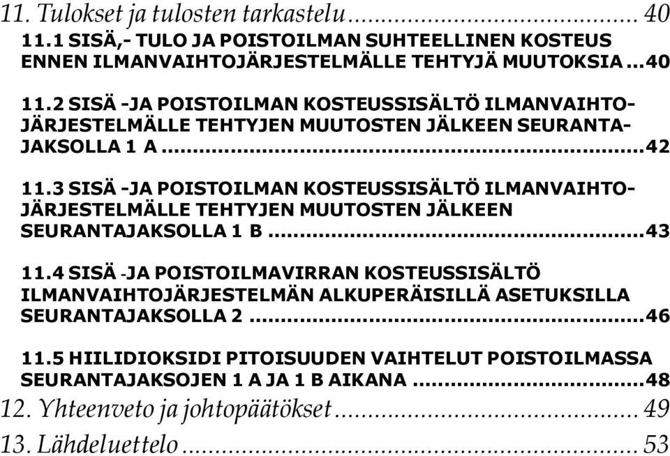 4SISÄ -JAPOISTOILMAVIRRAN KOSTEUSSISÄLTÖ ILMANVAIHTOJÄRJESTELMÄN ALKUPERÄISILLÄ ASETUKSILLA SEURANTAJAKSOLLA 2... 46 11.