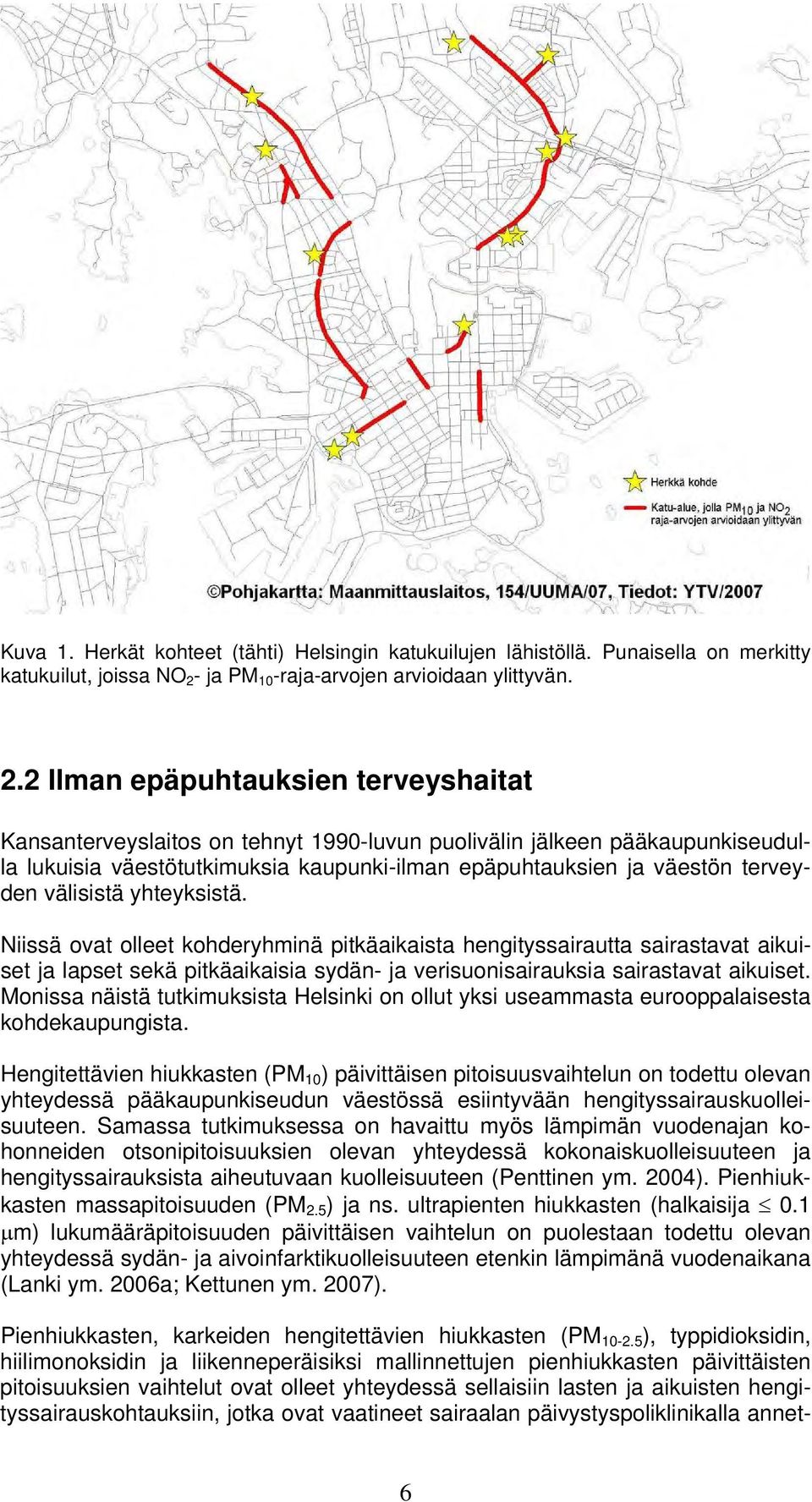 2 Ilman epäpuhtauksien terveyshaitat Kansanterveyslaitos on tehnyt 1990-luvun puolivälin jälkeen pääkaupunkiseudulla lukuisia väestötutkimuksia kaupunki-ilman epäpuhtauksien ja väestön terveyden