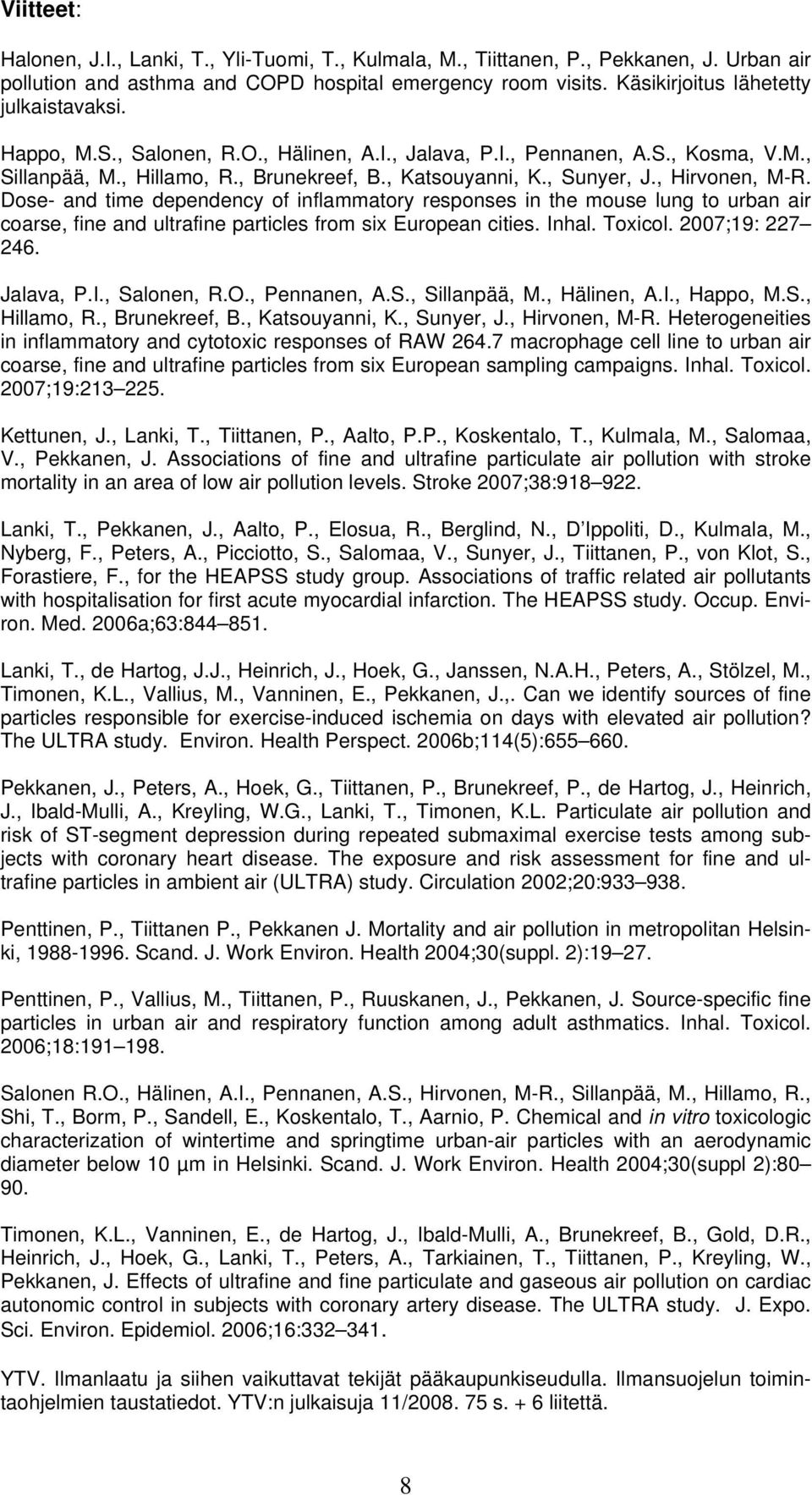 , Hirvonen, M-R. Dose- and time dependency of inflammatory responses in the mouse lung to urban air coarse, fine and ultrafine particles from six European cities. Inhal. Toxicol. 2007;19: 227 246.