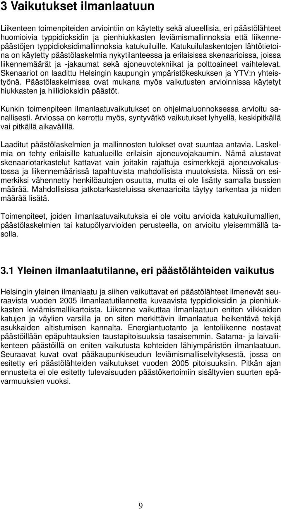 Katukuilulaskentojen lähtötietoina on käytetty päästölaskelmia nykytilanteessa ja erilaisissa skenaarioissa, joissa liikennemäärät ja -jakaumat sekä ajoneuvotekniikat ja polttoaineet vaihtelevat.