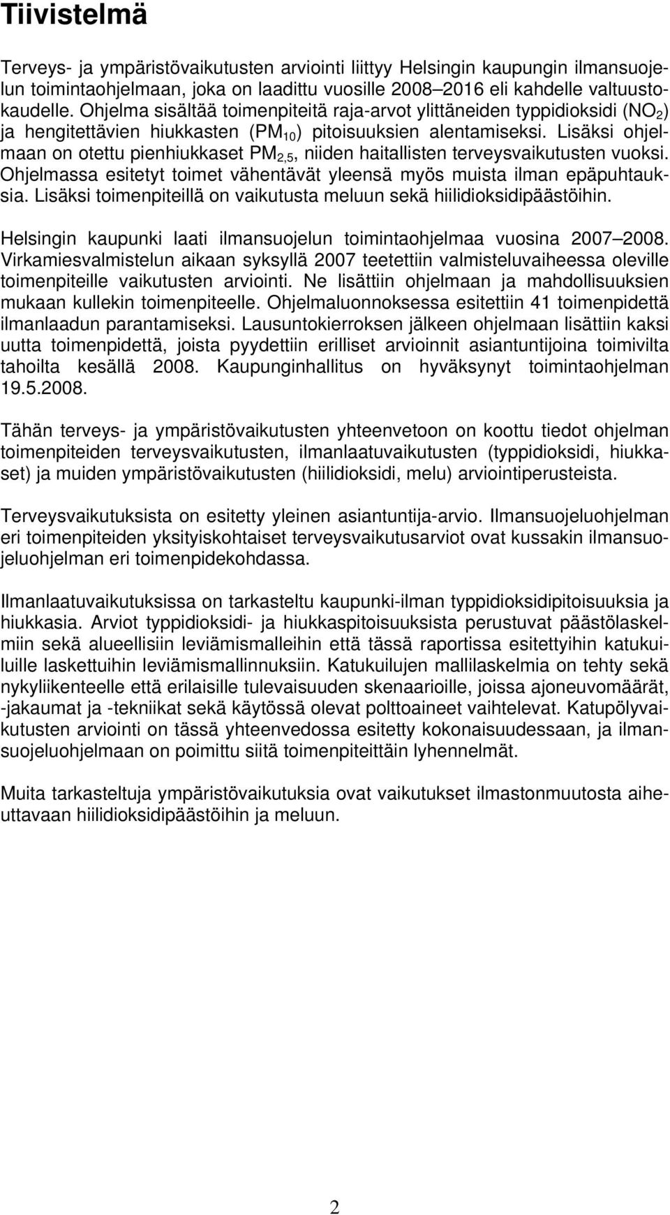 Lisäksi ohjelmaan on otettu pienhiukkaset PM 2,5, niiden haitallisten terveysvaikutusten vuoksi. Ohjelmassa esitetyt toimet vähentävät yleensä myös muista ilman epäpuhtauksia.