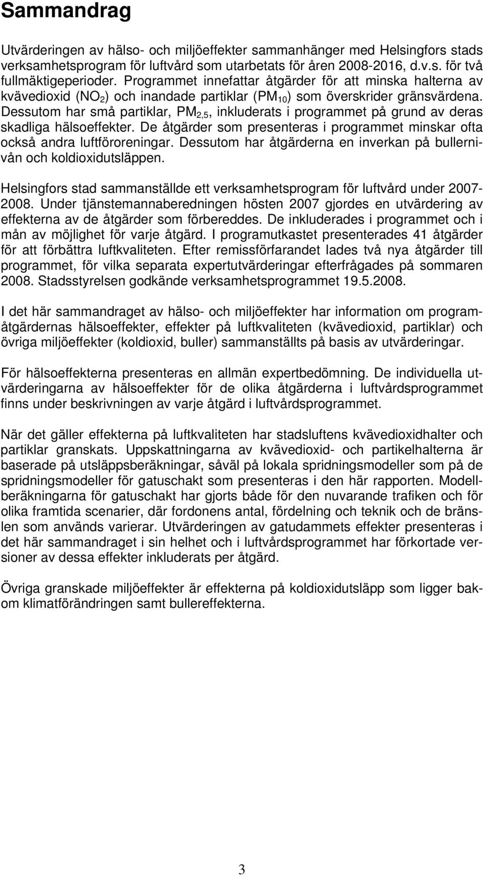 Dessutom har små partiklar, PM 2,5, inkluderats i programmet på grund av deras skadliga hälsoeffekter. De åtgärder som presenteras i programmet minskar ofta också andra luftföroreningar.