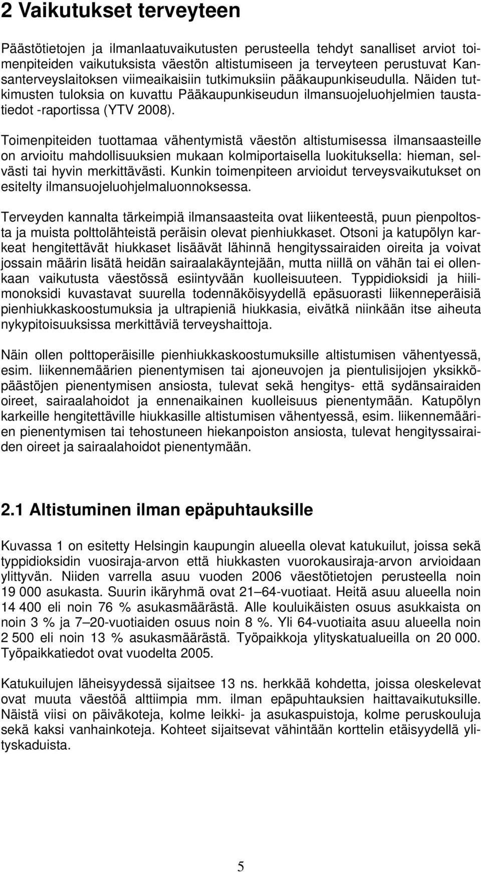 Toimenpiteiden tuottamaa vähentymistä väestön altistumisessa ilmansaasteille on arvioitu mahdollisuuksien mukaan kolmiportaisella luokituksella: hieman, selvästi tai hyvin merkittävästi.