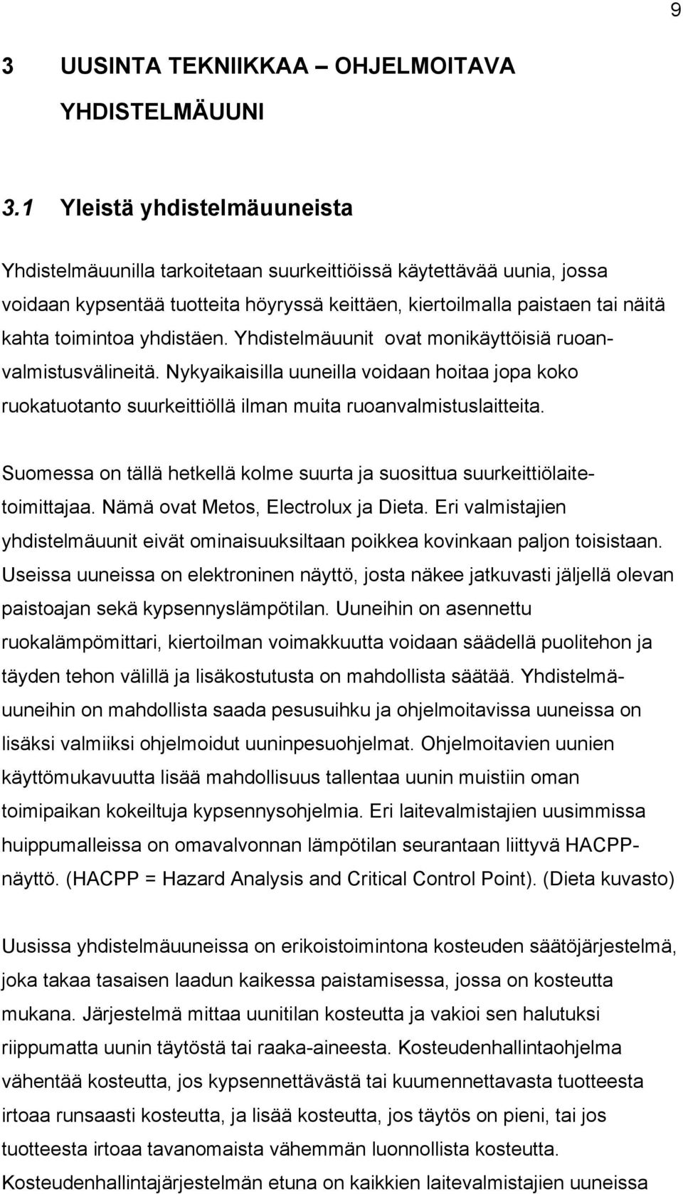 yhdistäen. Yhdistelmäuunit ovat monikäyttöisiä ruoanvalmistusvälineitä. Nykyaikaisilla uuneilla voidaan hoitaa jopa koko ruokatuotanto suurkeittiöllä ilman muita ruoanvalmistuslaitteita.