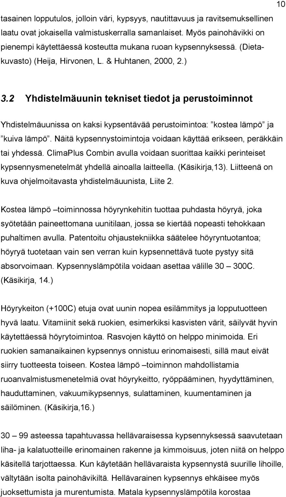 2 Yhdistelmäuunin tekniset tiedot ja perustoiminnot Yhdistelmäuunissa on kaksi kypsentävää perustoimintoa: kostea lämpö ja kuiva lämpö.