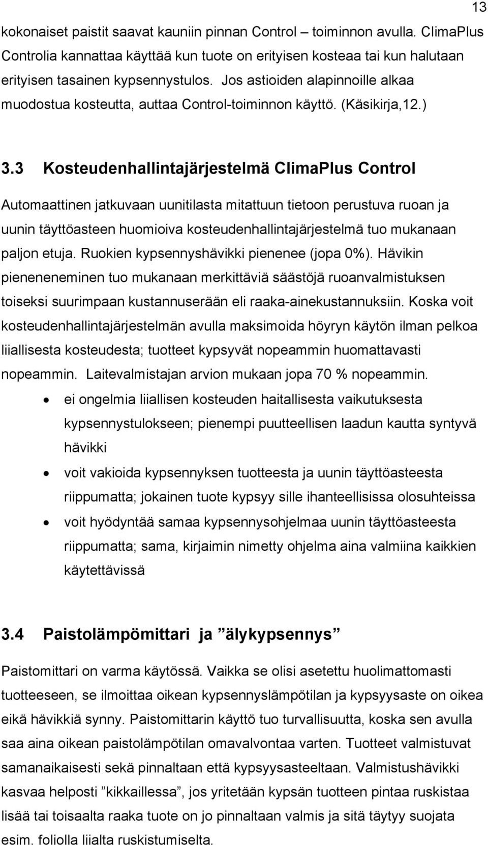 3 Kosteudenhallintajärjestelmä ClimaPlus Control Automaattinen jatkuvaan uunitilasta mitattuun tietoon perustuva ruoan ja uunin täyttöasteen huomioiva kosteudenhallintajärjestelmä tuo mukanaan paljon