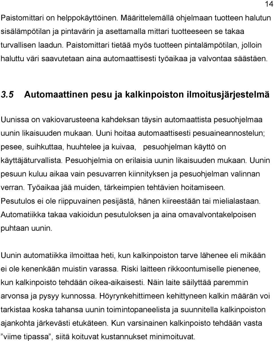 5 Automaattinen pesu ja kalkinpoiston ilmoitusjärjestelmä Uunissa on vakiovarusteena kahdeksan täysin automaattista pesuohjelmaa uunin likaisuuden mukaan.