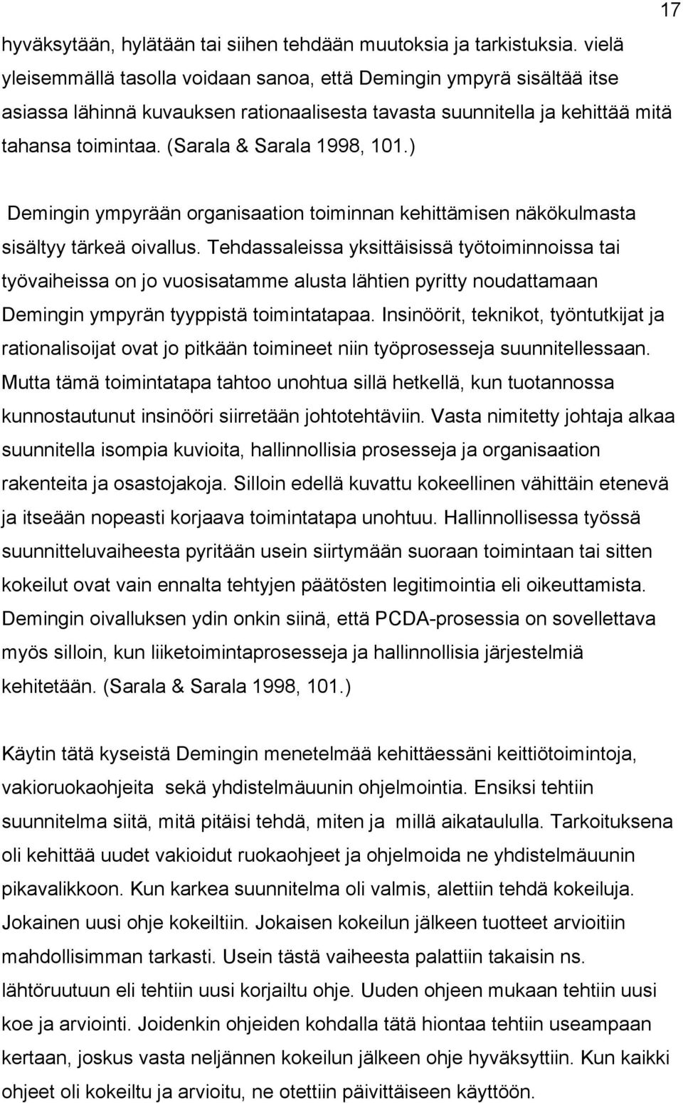 (Sarala & Sarala 1998, 101.) Demingin ympyrään organisaation toiminnan kehittämisen näkökulmasta sisältyy tärkeä oivallus.