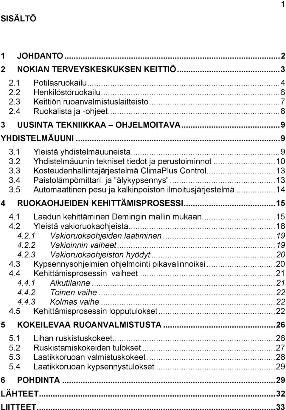 3 Kosteudenhallintajärjestelmä ClimaPlus Control...13 3.4 Paistolämpömittari ja älykypsennys...13 3.5 Automaattinen pesu ja kalkinpoiston ilmoitusjärjestelmä...14 4 RUOKAOHJEIDEN KEHITTÄMISPROSESSI.