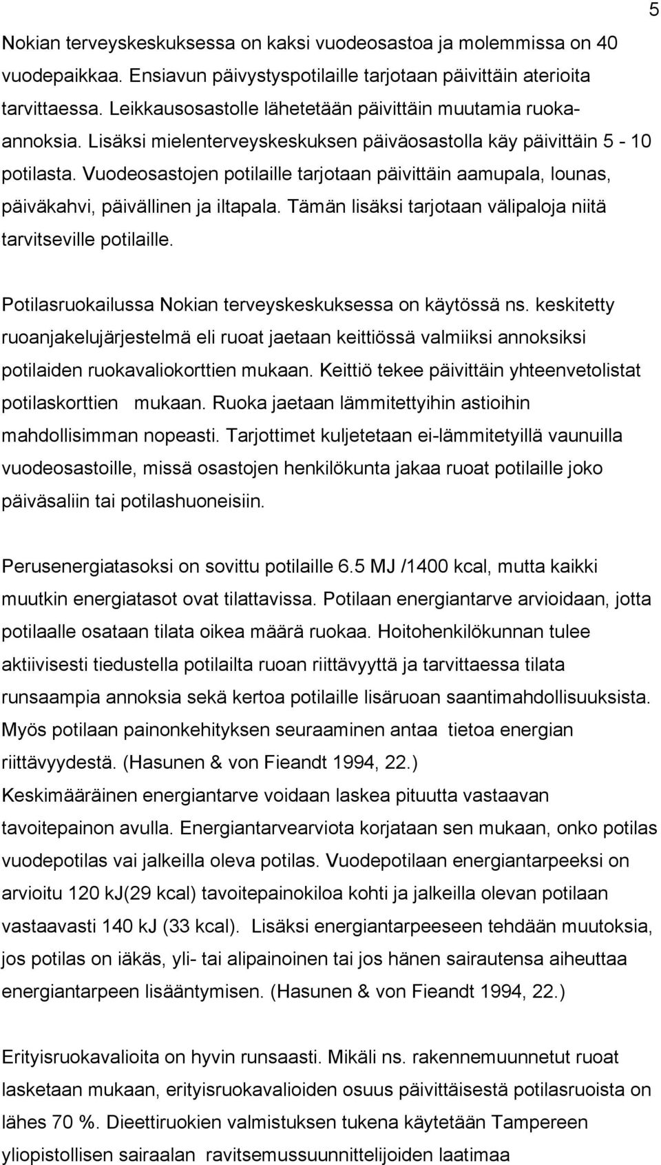 Vuodeosastojen potilaille tarjotaan päivittäin aamupala, lounas, päiväkahvi, päivällinen ja iltapala. Tämän lisäksi tarjotaan välipaloja niitä tarvitseville potilaille.