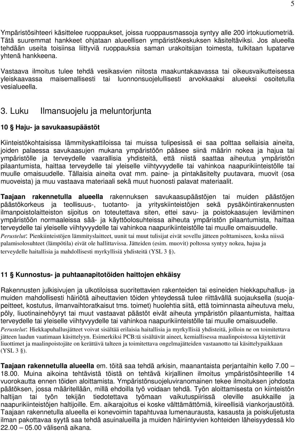 Vastaava ilmoitus tulee tehdä vesikasvien niitosta maakuntakaavassa tai oikeusvaikutteisessa yleiskaavassa maisemallisesti tai luonnonsuojelullisesti arvokkaaksi alueeksi osoitetulla vesialueella. 3.