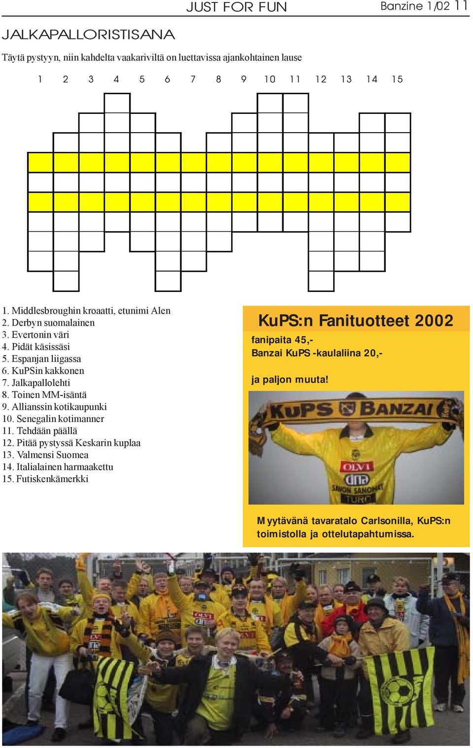 Toinen MM-isäntä 9. Allianssin kotikaupunki 10. Senegalin kotimanner 11. Tehdään päällä 12. Pitää pystyssä Keskarin kuplaa 13. Valmensi Suomea 14.