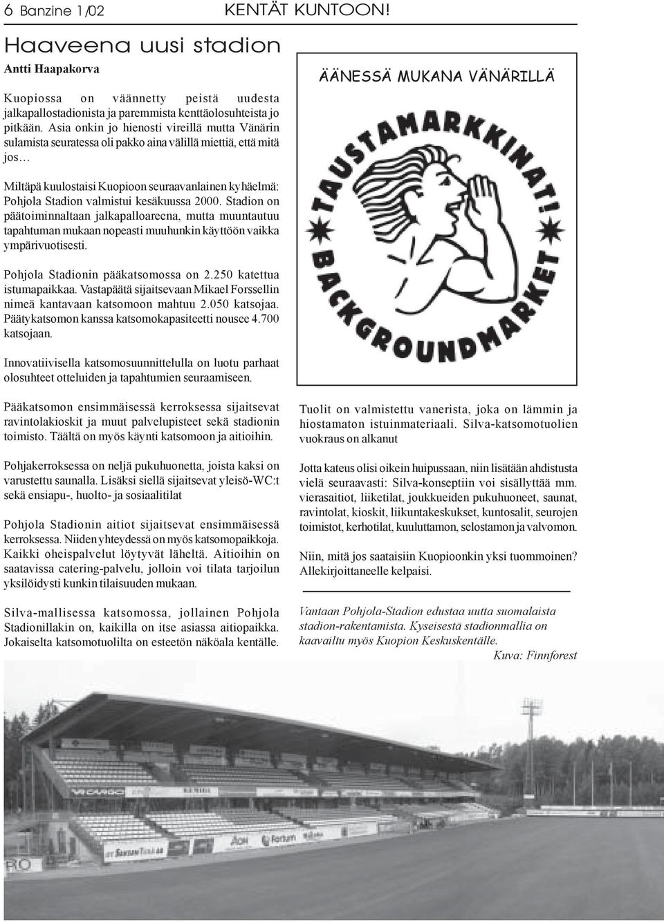 Pohjola Stadion valmistui kesäkuussa 2000. Stadion on päätoiminnaltaan jalkapalloareena, mutta muuntautuu tapahtuman mukaan nopeasti muuhunkin käyttöön vaikka ympärivuotisesti.