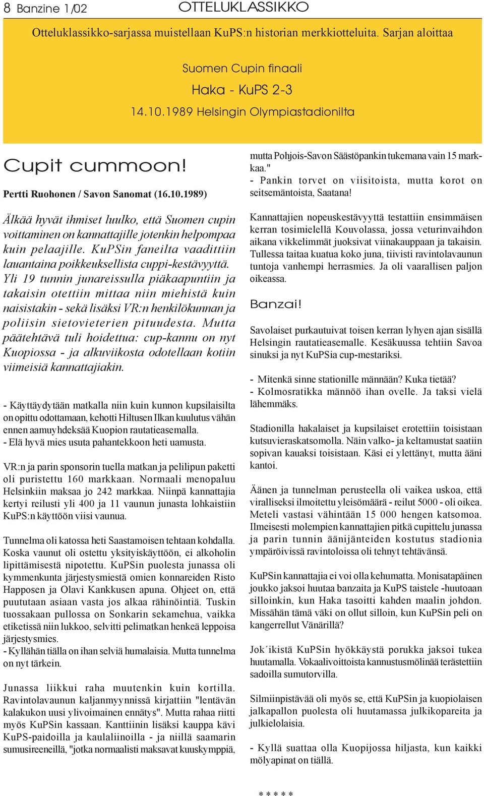 1989) Älkää hyvät ihmiset luulko, että Suomen cupin voittaminen on kannattajille jotenkin helpompaa kuin pelaajille. KuPSin faneilta vaadittiin lauantaina poikkeuksellista cuppi-kestävyyttä.