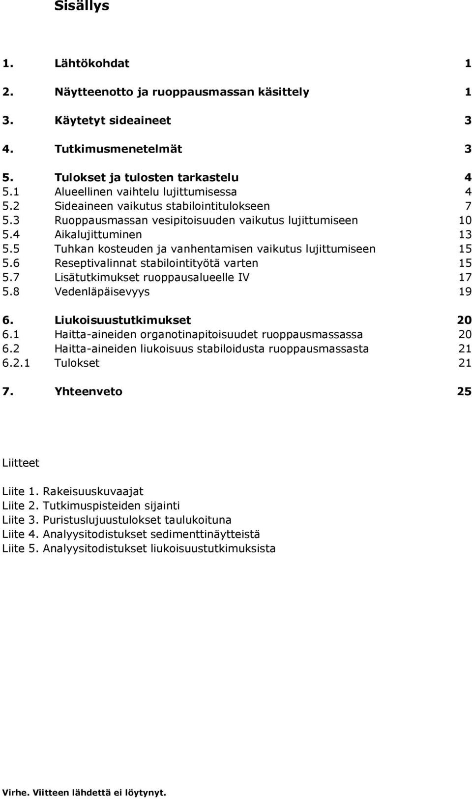 6 Reseptivalinnat stabilintityötä varten 15 5.7 Lisätutkimukset ruppausalueelle IV 17 5.8 Vedenläpäisevyys 19 6. Liukisuustutkimukset 2 6.1 Haitta-aineiden rgantinapitisuudet ruppausmassassa 2 6.