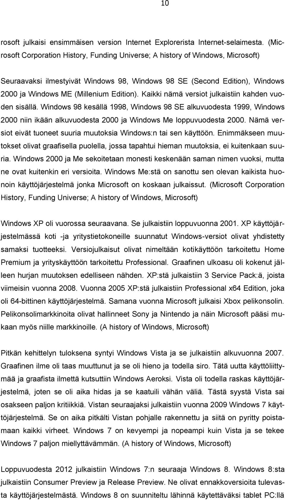 Kaikki nämä versiot julkaistiin kahden vuoden sisällä. Windows 98 kesällä 1998, Windows 98 SE alkuvuodesta 1999, Windows 2000 niin ikään alkuvuodesta 2000 ja Windows Me loppuvuodesta 2000.