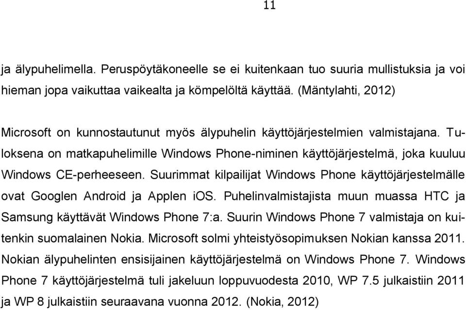 Tuloksena on matkapuhelimille Windows Phone-niminen käyttöjärjestelmä, joka kuuluu Windows CE-perheeseen. Suurimmat kilpailijat Windows Phone käyttöjärjestelmälle ovat Googlen Android ja Applen ios.