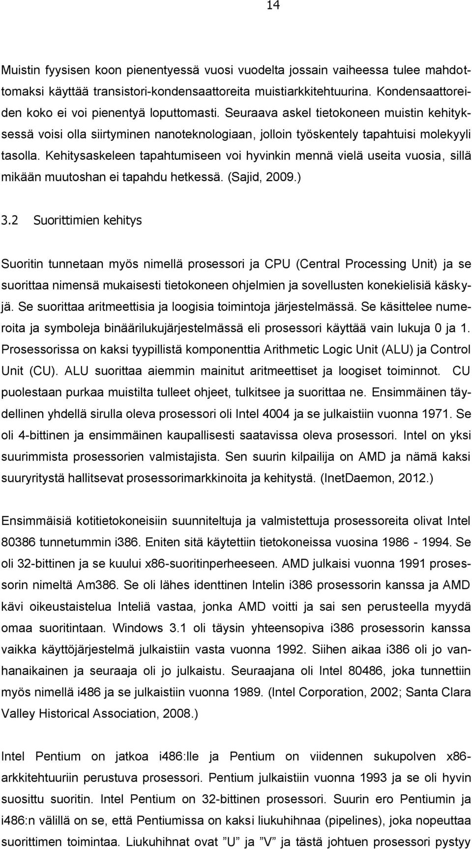 Kehitysaskeleen tapahtumiseen voi hyvinkin mennä vielä useita vuosia, sillä mikään muutoshan ei tapahdu hetkessä. (Sajid, 2009.) 3.