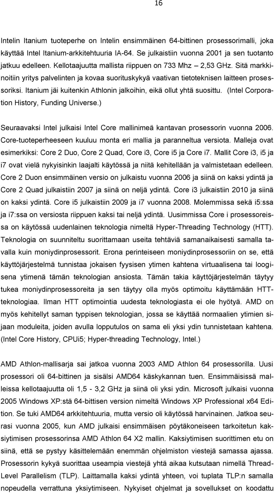 Itanium jäi kuitenkin Athlonin jalkoihin, eikä ollut yhtä suosittu. (Intel Corporation History, Funding Universe.) Seuraavaksi Intel julkaisi Intel Core mallinimeä kantavan prosessorin vuonna 2006.