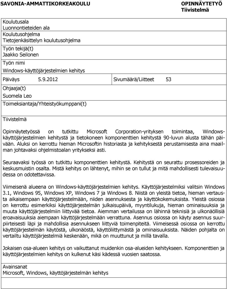 2012 Sivumäärä/Liitteet 53 Ohjaaja(t) Suomela Leo Toimeksiantaja/Yhteistyökumppani(t) Tiivistelmä Opinnäytetyössä on tutkittu Microsoft Corporation-yrityksen toimintaa, Windowskäyttöjärjestelmien