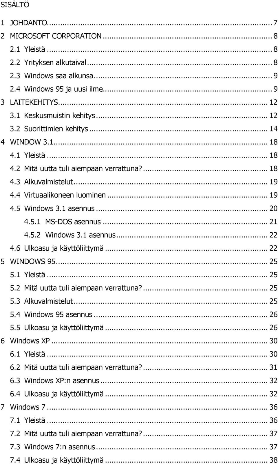 .. 19 4.5 Windows 3.1 asennus... 20 4.5.1 MS-DOS asennus... 21 4.5.2 Windows 3.1 asennus... 22 4.6 Ulkoasu ja käyttöliittymä... 22 5 WINDOWS 95... 25 5.1 Yleistä... 25 5.2 Mitä uutta tuli aiempaan verrattuna?