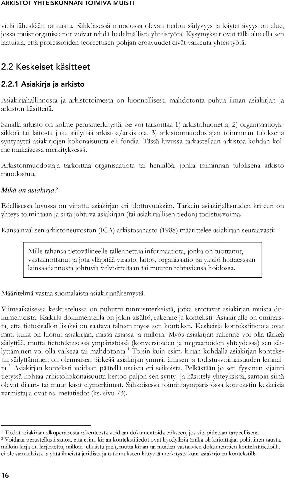 2 Keskeiset käsitteet 2.2.1 Asiakirja ja arkisto Asiakirjahallinnosta ja arkistotoimesta on luonnollisesti mahdotonta puhua ilman asiakirjan ja arkiston käsitteitä.