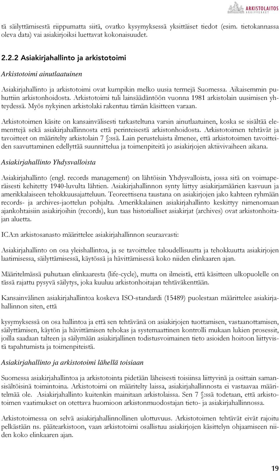 Arkistotoimi tuli lainsäädäntöön vuonna 1981 arkistolain uusimisen yhteydessä. Myös nykyinen arkistolaki rakentuu tämän käsitteen varaan.