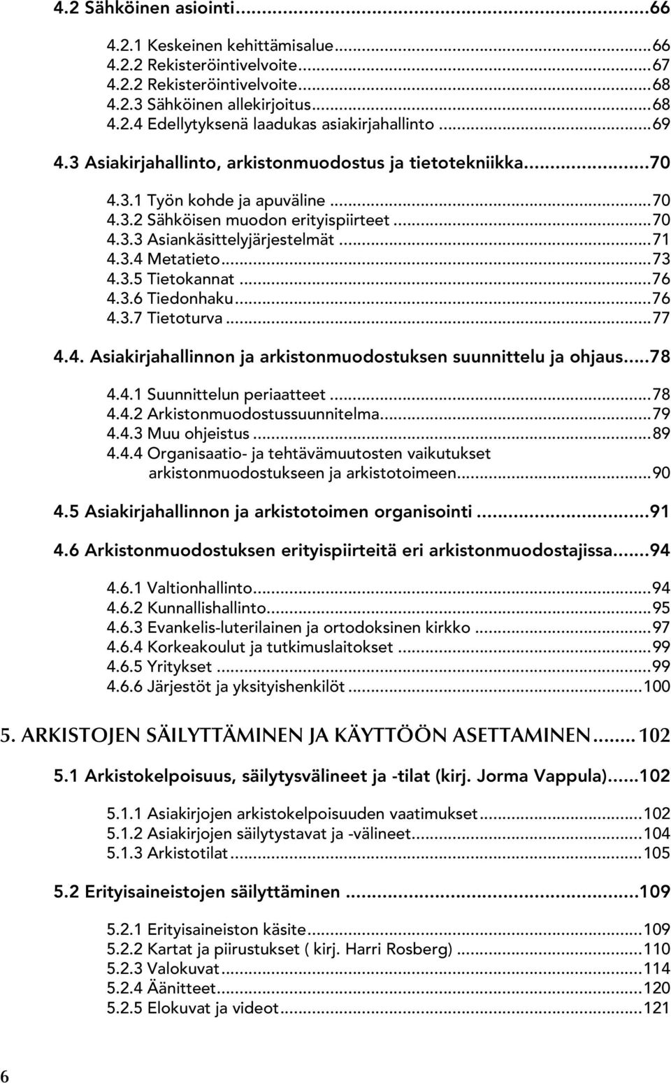 ..73 4.3.5 Tietokannat...76 4.3.6 Tiedonhaku...76 4.3.7 Tietoturva...77 4.4. Asiakirjahallinnon ja arkistonmuodostuksen suunnittelu ja ohjaus...78 4.4.1 Suunnittelun periaatteet...78 4.4.2 Arkistonmuodostussuunnitelma.