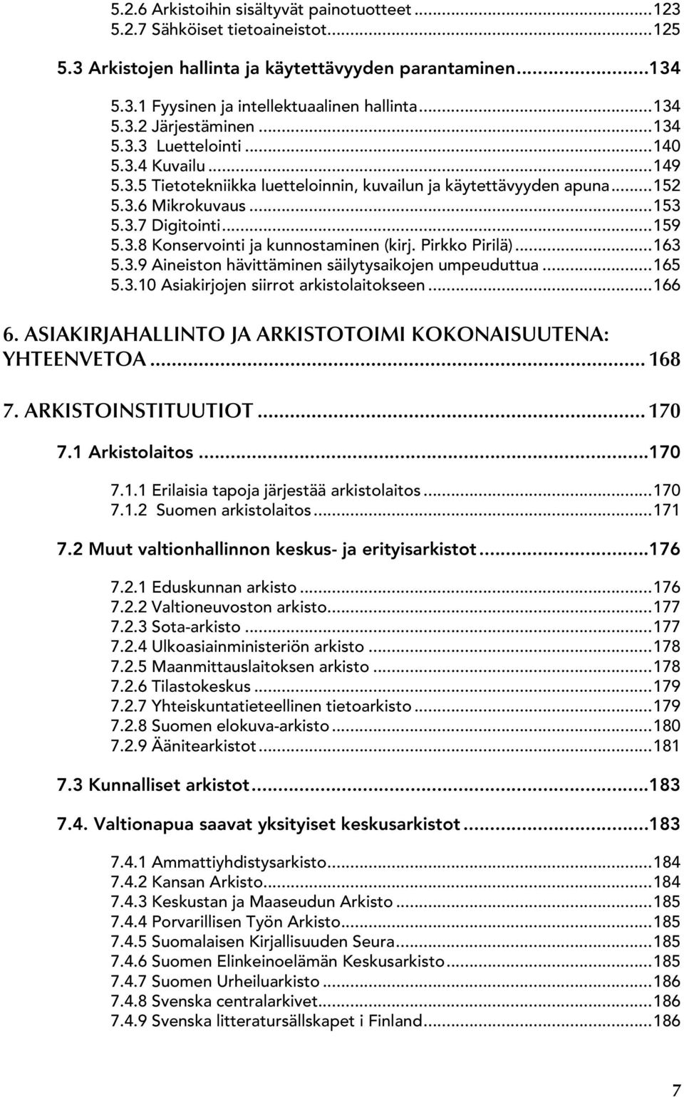 Pirkko Pirilä)...163 5.3.9 Aineiston hävittäminen säilytysaikojen umpeuduttua...165 5.3.10 Asiakirjojen siirrot arkistolaitokseen...166 6.