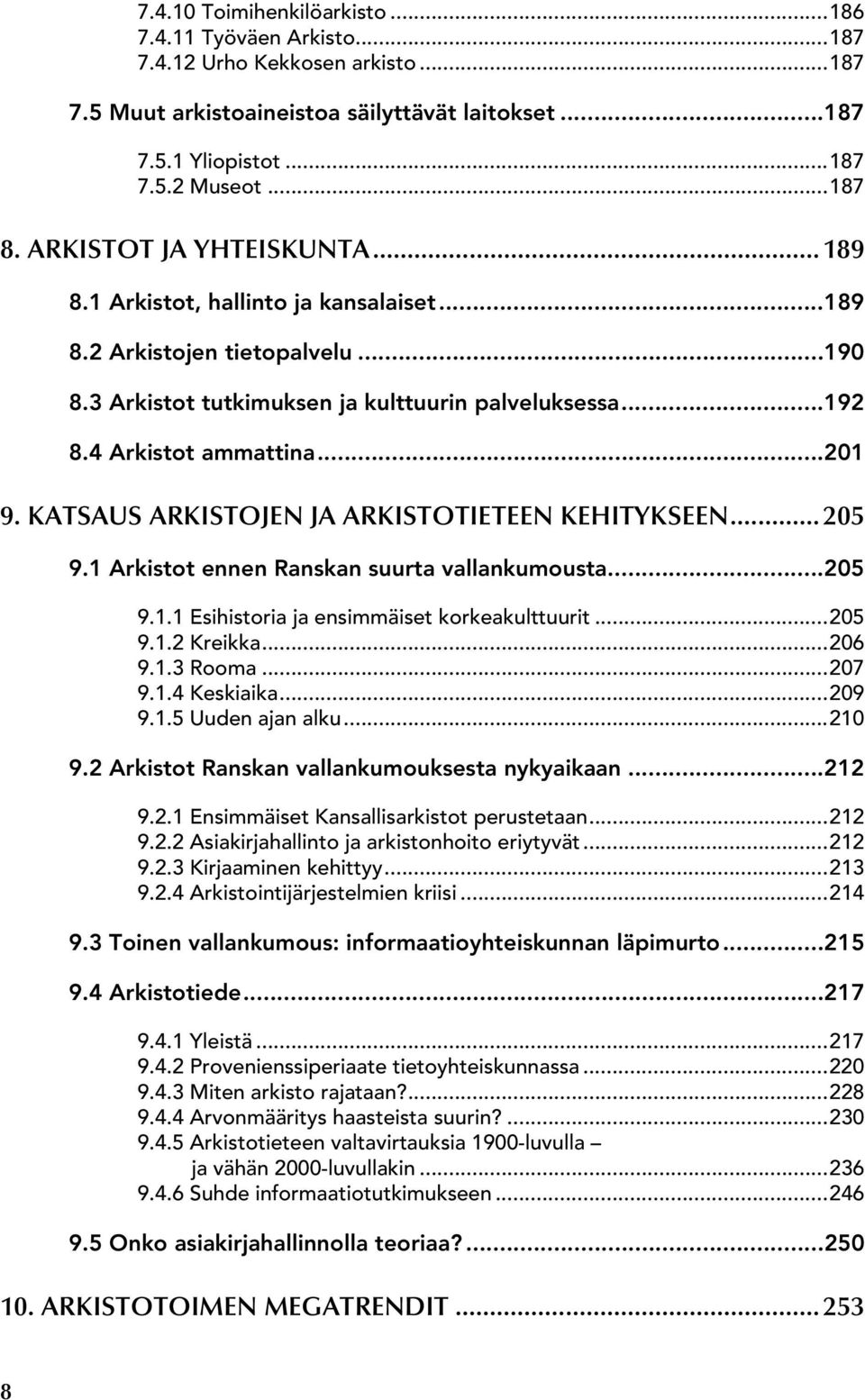 KATSAUS ARKISTOJEN JA ARKISTOTIETEEN KEHITYKSEEN...205 9.1 Arkistot ennen Ranskan suurta vallankumousta...205 9.1.1 Esihistoria ja ensimmäiset korkeakulttuurit...205 9.1.2 Kreikka...206 9.1.3 Rooma.