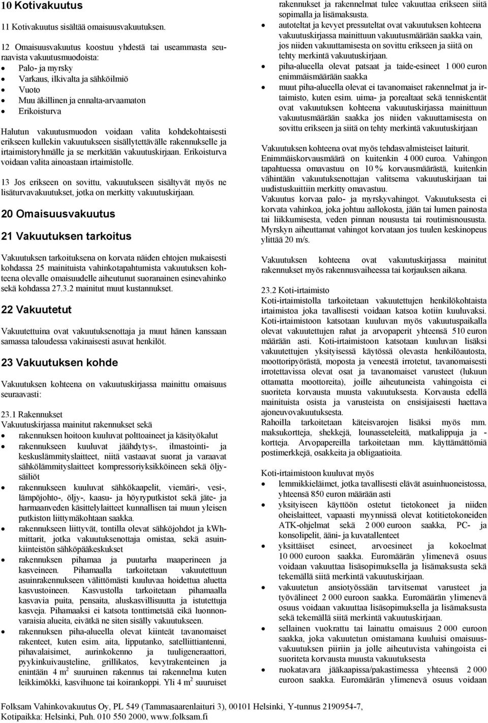 vakuutusmuodon voidaan valita kohdekohtaisesti erikseen kullekin vakuutukseen sisällytettävälle rakennukselle ja irtaimistoryhmälle ja se merkitään vakuutuskirjaan.