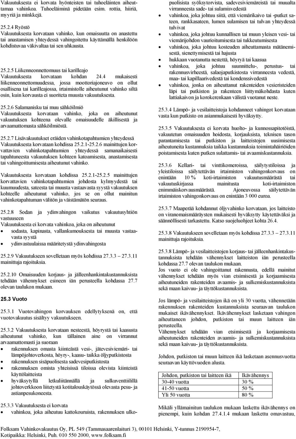 4 mukaisesti liikenneonnettomuudessa, jossa moottoriajoneuvo on ollut osallisena tai karilleajossa, irtaimistolle aiheutunut vahinko siltä osin, kuin korvausta ei suoriteta muusta vakuutuksesta. 25