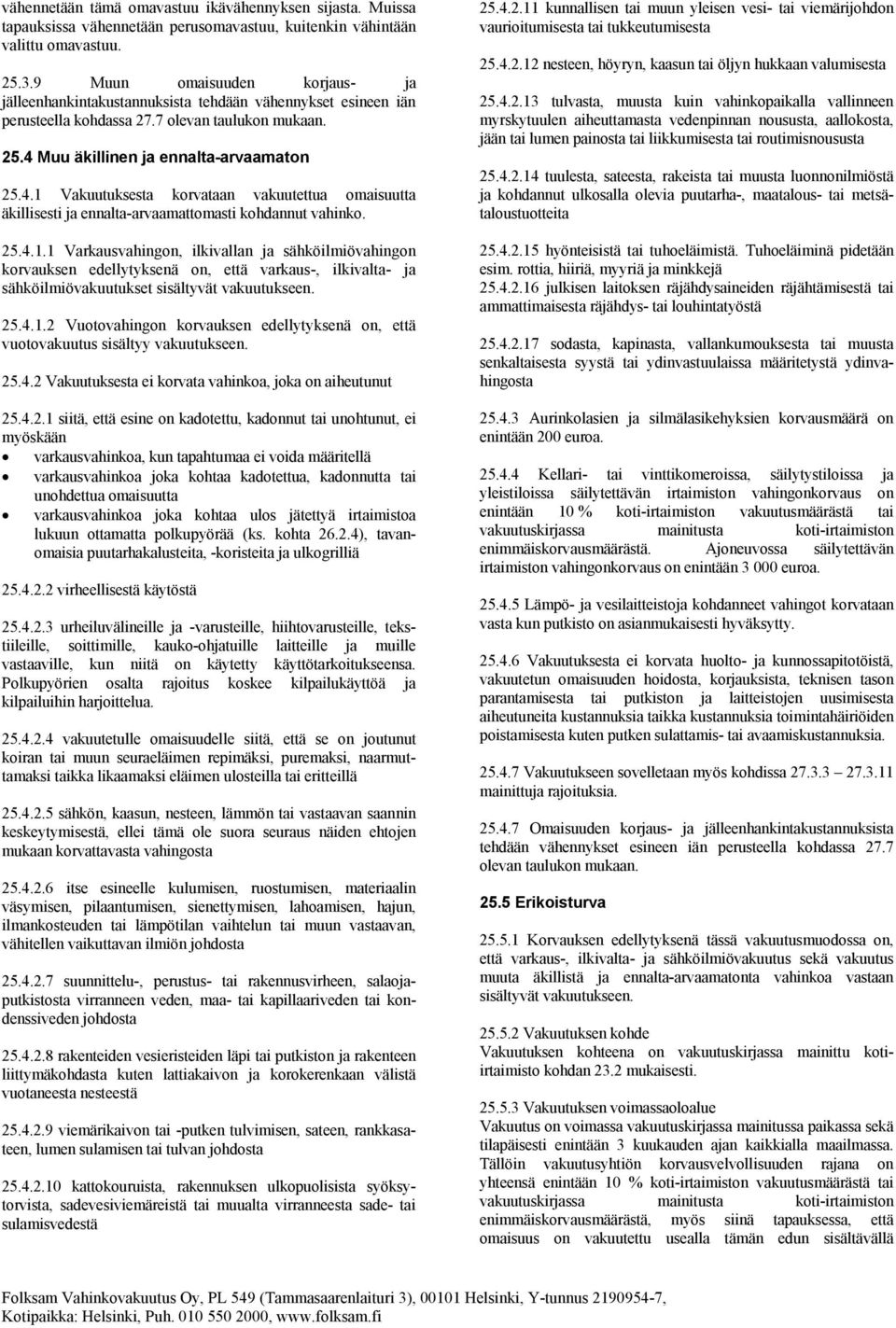 Muu äkillinen ja ennalta-arvaamaton 25.4.1 Vakuutuksesta korvataan vakuutettua omaisuutta äkillisesti ja ennalta-arvaamattomasti kohdannut vahinko. 25.4.1.1 Varkausvahingon, ilkivallan ja sähköilmiövahingon korvauksen edellytyksenä on, että varkaus-, ilkivalta- ja sähköilmiövakuutukset sisältyvät vakuutukseen.