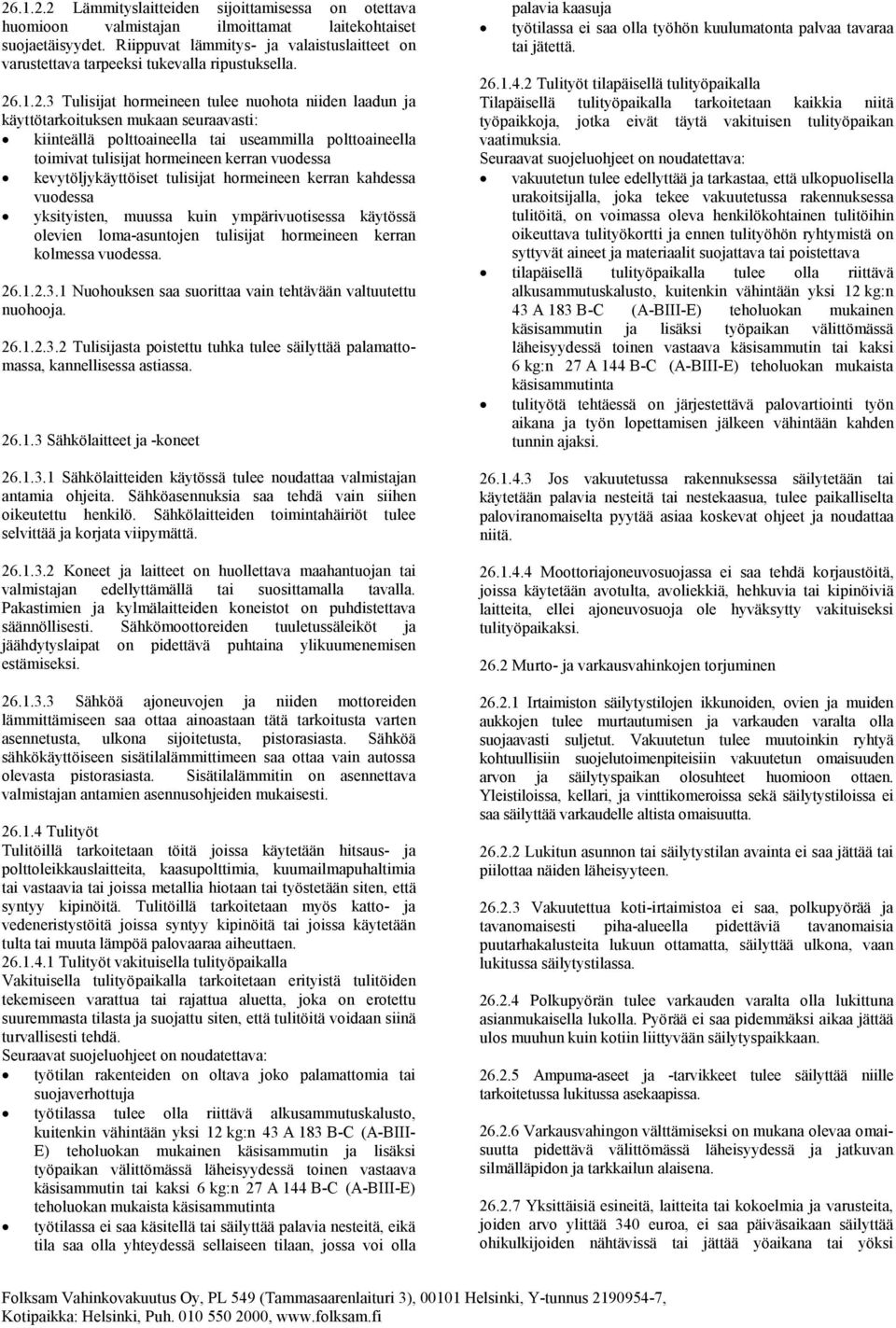 .1.2.3 Tulisijat hormeineen tulee nuohota niiden laadun ja käyttötarkoituksen mukaan seuraavasti: kiinteällä polttoaineella tai useammilla polttoaineella toimivat tulisijat hormeineen kerran vuodessa