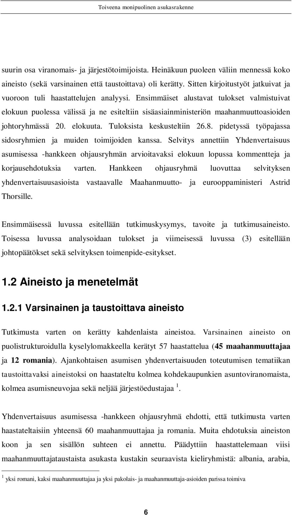 Ensimmäiset alustavat tulokset valmistuivat elokuun puolessa välissä ja ne esiteltiin sisäasiainministeriön maahanmuuttoasioiden johtoryhmässä 20. elokuuta. Tuloksista keskusteltiin 26.8.