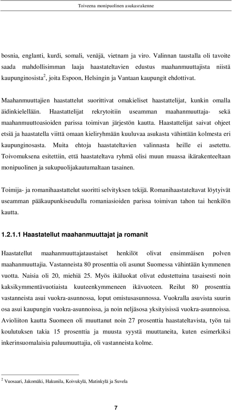 Maahanmuuttajien haastattelut suorittivat omakieliset haastattelijat, kunkin omalla äidinkielellään.