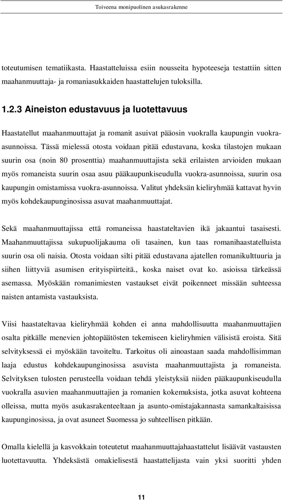 Tässä mielessä otosta voidaan pitää edustavana, koska tilastojen mukaan suurin osa (noin 80 prosenttia) maahanmuuttajista sekä erilaisten arvioiden mukaan myös romaneista suurin osaa asuu